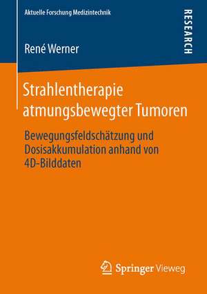 Strahlentherapie atmungsbewegter Tumoren: Bewegungsfeldschätzung und Dosisakkumulation anhand von 4D-Bilddaten de René Werner