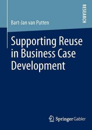 Supporting Reuse in Business Case Development de Bart-Jan van Putten