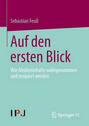 Auf den ersten Blick: Wie Medieninhalte wahrgenommen und rezipiert werden de Sebastian Feuß