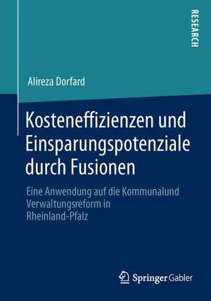 Kosteneffizienzen und Einsparungspotenziale durch Fusionen: Eine Anwendung auf die Kommunal- und Verwaltungsreform in Rheinland-Pfalz de Alireza Dorfard