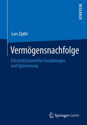 Vermögensnachfolge: Erbschaftsteuerliche Gestaltungen und Optimierung de Lars Zipfel