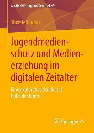 Jugendmedienschutz und Medienerziehung im digitalen Zeitalter: Eine explorative Studie zur Rolle der Eltern de Thorsten Junge