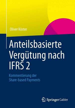 Anteilsbasierte Vergütung nach IFRS 2: Kommentierung der Share-based Payments de Oliver Köster