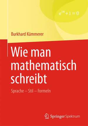 Wie man mathematisch schreibt: Sprache – Stil – Formeln de Burkhard Kümmerer