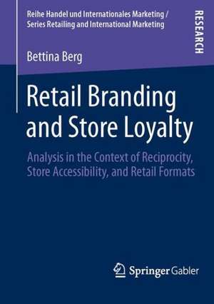 Retail Branding and Store Loyalty: Analysis in the Context of Reciprocity, Store Accessibility, and Retail Formats de Bettina Berg