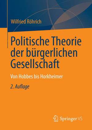 Politische Theorien zur bürgerlichen Gesellschaft: Von Hobbes bis Horkheimer de Wilfried Röhrich