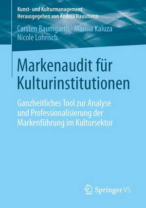 Markenaudit für Kulturinstitutionen: Ganzheitliches Tool zur Analyse und Professionalisierung der Markenführung im Kultursektor de Carsten Baumgarth