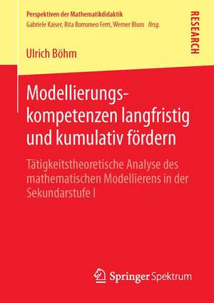 Modellierungskompetenzen langfristig und kumulativ fördern: Tätigkeitstheoretische Analyse des mathematischen Modellierens in der Sekundarstufe I de Ulrich Böhm