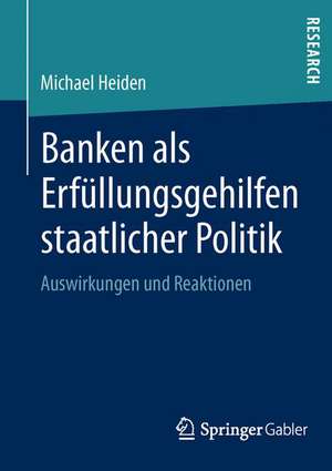 Banken als Erfüllungsgehilfen staatlicher Politik: Auswirkungen und Reaktionen de Michael Heiden