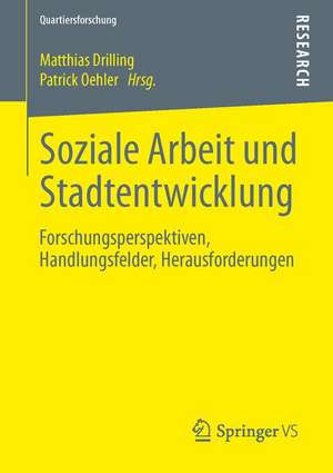 Soziale Arbeit und Stadtentwicklung: Forschungsperspektiven, Handlungsfelder, Herausforderungen de Matthias Drilling