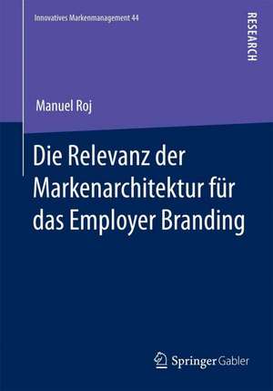 Die Relevanz der Markenarchitektur für das Employer Branding: Eine verhaltenstheoretisch-experimentelle Untersuchung zum Einfluss von hierarchieübergreifenden Markenkombinationen auf die Employer Brand Strength de Manuel Roj