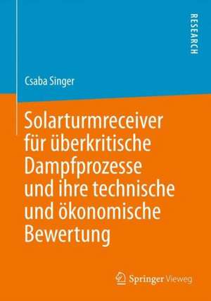 Solarturmreceiver für überkritische Dampfprozesse und ihre technische und ökonomische Bewertung de Csaba Singer