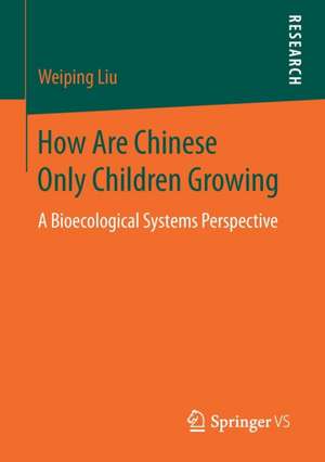 How Are Chinese Only Children Growing: A Bioecological Systems Perspective de Weiping Liu