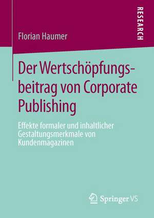 Der Wertschöpfungsbeitrag von Corporate Publishing: Effekte formaler und inhaltlicher Gestaltungsmerkmale von Kundenmagazinen de Florian Haumer