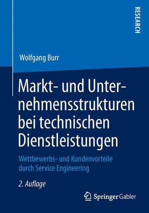 Markt- und Unternehmensstrukturen bei technischen Dienstleistungen: Wettbewerbs- und Kundenvorteile durch Service Engineering de Wolfgang Burr