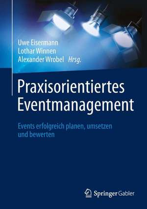 Praxisorientiertes Eventmanagement: Events erfolgreich planen, umsetzen und bewerten de Uwe Eisermann