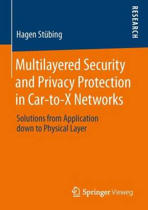 Multilayered Security and Privacy Protection in Car-to-X Networks: Solutions from Application down to Physical Layer de Hagen Stübing