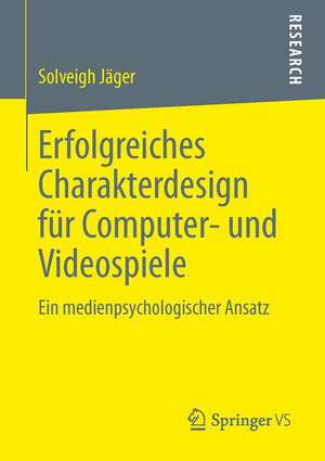 Erfolgreiches Charakterdesign für Computer- und Videospiele: Ein medienpsychologischer Ansatz de Solveigh Jäger