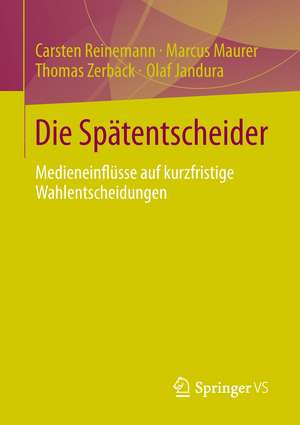 Die Spätentscheider: Medieneinflüsse auf kurzfristige Wahlentscheidungen de Carsten Reinemann