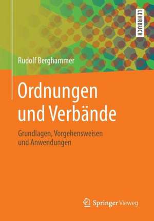 Ordnungen und Verbände: Grundlagen, Vorgehensweisen und Anwendungen de Rudolf Berghammer