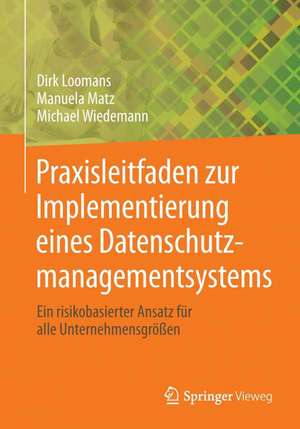 Praxisleitfaden zur Implementierung eines Datenschutzmanagementsystems: Ein risikobasierter Ansatz für alle Unternehmensgrößen de Dirk Loomans