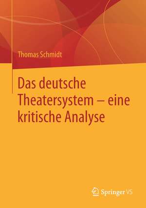 Theater, Krise und Reform: Eine Kritik des deutschen Theatersystems de Thomas Schmidt