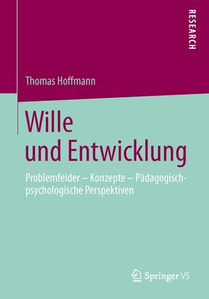 Wille und Entwicklung: Problemfelder – Konzepte – Pädagogisch-psychologische Perspektiven de Thomas Hoffmann