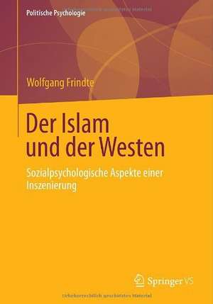 Der Islam und der Westen: Sozialpsychologische Aspekte einer Inszenierung de Wolfgang Frindte