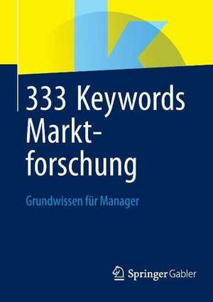 333 Keywords Marktforschung: Grundwissen für Manager de Springer Fachmedien Wiesbaden