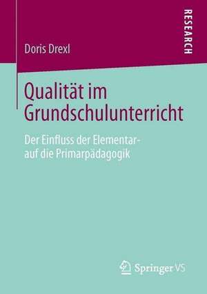 Qualität im Grundschulunterricht: Der Einfluss der Elementar- auf die Primarpädagogik de Doris Drexl