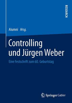 Controlling und Jürgen Weber: Eine Festschrift zum 60. Geburtstag de Alumni