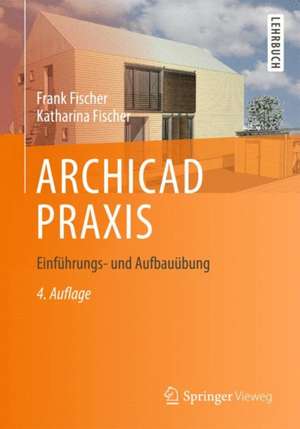 ARCHICAD PRAXIS: Einführungs- und Aufbauübung de Frank Fischer