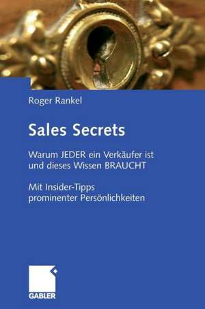 Sales Secrets: Warum JEDER ein Verkäufer ist und dieses Wissen BRAUCHT - Mit Insider-Tipps prominenter Persönlichkeiten de Roger Rankel