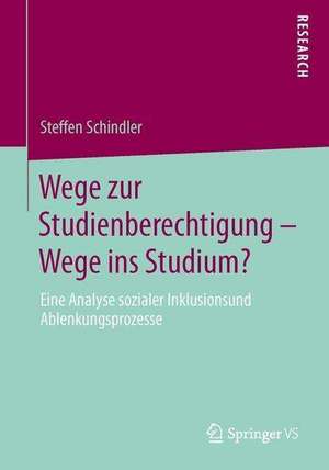 Wege zur Studienberechtigung – Wege ins Studium?: Eine Analyse sozialer Inklusions- und Ablenkungsprozesse de Steffen Schindler