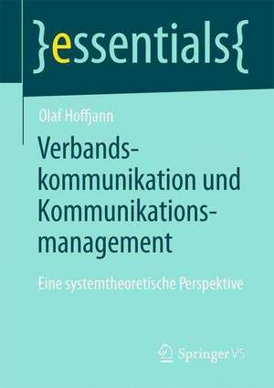 Verbandskommunikation und Kommunikationsmanagement: Eine systemtheoretische Perspektive de Olaf Hoffjann