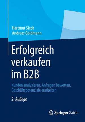 Erfolgreich verkaufen im B2B: Kunden analysieren, Anfragen bewerten, Geschäftspotenziale erarbeiten de Hartmut Sieck