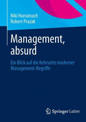 Management, absurd: Ein Blick auf die Kehrseite moderner Management-Begriffe de Niki Harramach