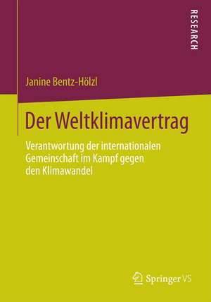 Der Weltklimavertrag: Verantwortung der internationalen Gemeinschaft im Kampf gegen den Klimawandel de Janine Bentz-Hölzl