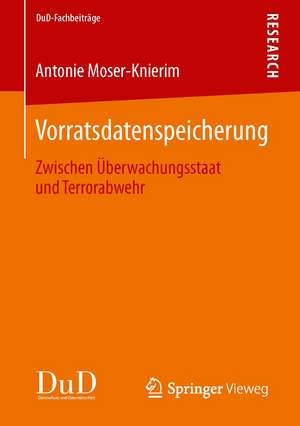 Vorratsdatenspeicherung: Zwischen Überwachungsstaat und Terrorabwehr de Antonie Moser-Knierim