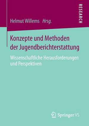 Konzepte und Methoden der Jugendberichterstattung: Wissenschaftliche Herausforderungen und Perspektiven de Helmut Willems