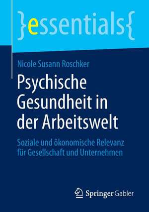 Psychische Gesundheit in der Arbeitswelt: Soziale und ökonomische Relevanz für Gesellschaft und Unternehmen de Nicole Susann Roschker