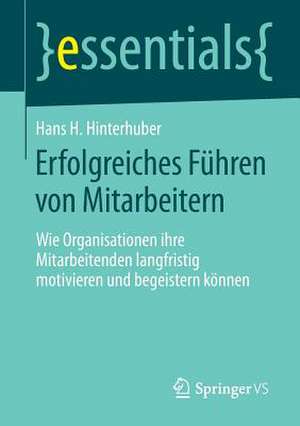 Erfolgreiches Führen von Mitarbeitern: Wie Organisationen ihre Mitarbeitenden langfristig motivieren und begeistern können de Hans H. Hinterhuber