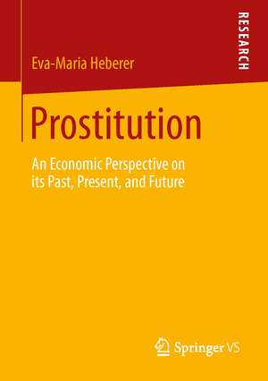 Prostitution: An Economic Perspective on its Past, Present, and Future de Eva-Maria Heberer