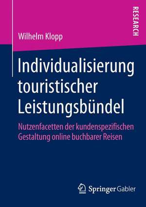 Individualisierung touristischer Leistungsbündel: Nutzenfacetten der kundenspezifischen Gestaltung online buchbarer Reisen de Wilhelm Klopp