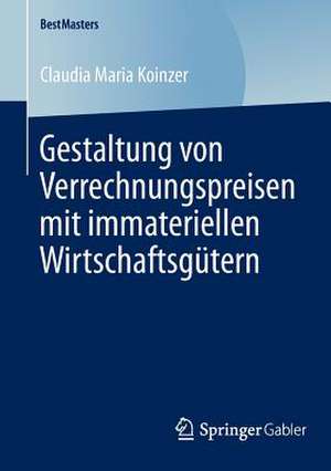 Gestaltung von Verrechnungspreisen mit immateriellen Wirtschaftsgütern de Claudia Maria Koinzer