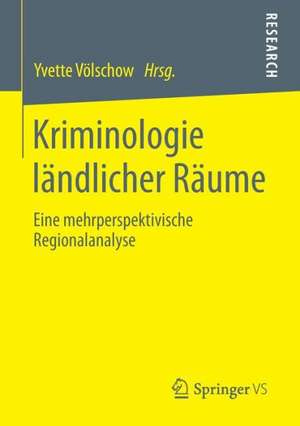 Kriminologie ländlicher Räume: Eine mehrperspektivische Regionalanalyse de Yvette Völschow