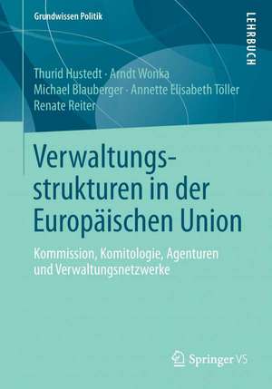 Verwaltungsstrukturen in der Europäischen Union: Kommission, Komitologie, Agenturen und Verwaltungsnetzwerke de Thurid Hustedt