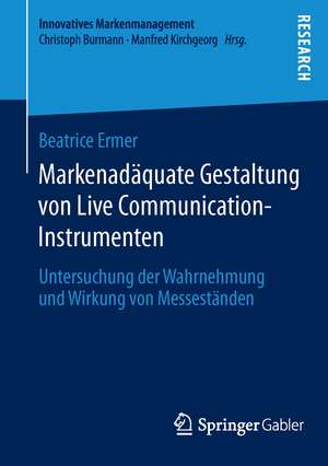 Markenadäquate Gestaltung von Live Communication-Instrumenten: Untersuchung der Wahrnehmung und Wirkung von Messeständen de Beatrice Ermer