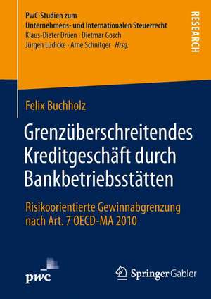 Grenzüberschreitendes Kreditgeschäft durch Bankbetriebsstätten: Risikoorientierte Gewinnabgrenzung nach Art. 7 OECD-MA 2010 de Felix Buchholz