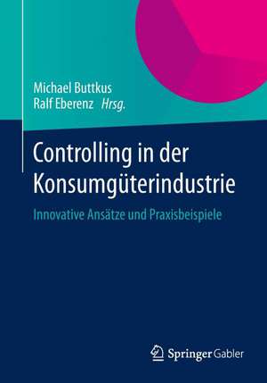 Controlling in der Konsumgüterindustrie: Innovative Ansätze und Praxisbeispiele de Michael Buttkus